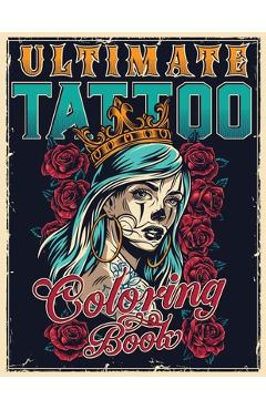 Ultimate Tattoo Coloring Book: Over 180 Coloring Pages For Adult Relaxation With Beautiful Modern Tattoo Designs Such As Sugar Skulls, Hearts, Roses - Tattoo Master 
