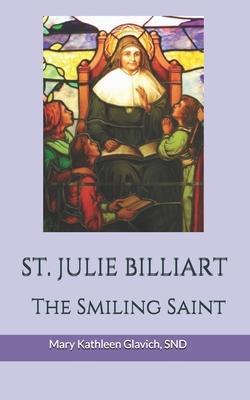 Saint Julie Billiart: The Smiling Saint - Snd Mary Kathleen Glavich