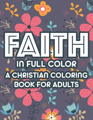 Faith In Full Color A Christian Coloring Book For Adults: Bible Verse Coloring Book For Women, Christian Faith-Building Coloring Pages For Relaxation - Sean Colby Designs