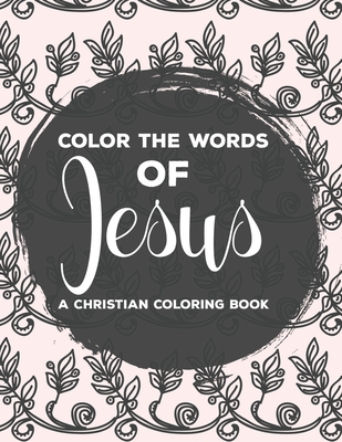 Color The Words Of Jesus A Christian Coloring Book: Bible Verse Coloring Book For Women, Faith-Building Coloring Pages with Calming and Stress Relievi - Sean Colby Designs