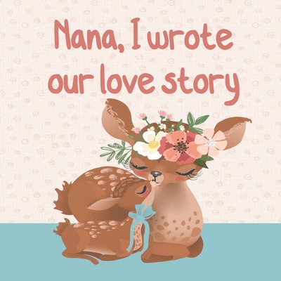 NANA, I wrote our love story: : Fill in the blank prompted book about What I Love about Nana/ Mother's Day/ Grandparent's Day/ Birthday gifts from g - Kally Mayer