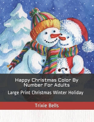 Happy Christmas Color By Number For Adults: Large Print Christmas Winter Holiday - Trixie Bells