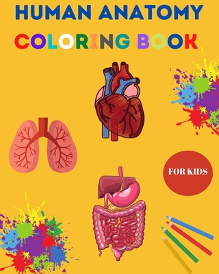 Human Anatomy Coloring Book for Kids: Human Body Coloring Sheets, Great Gift for Boys & Girls, Ages 4, 5, 6, 7, and 8 Years Old Children's Science Boo - Yara Liza
