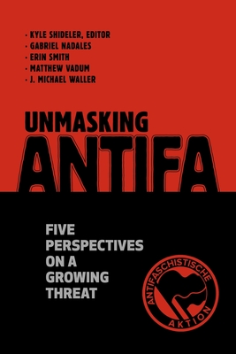 Unmasking Antifa: Five Perspectives on a Growing Threat - Gabriel Nadales