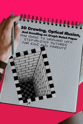 3D Drawing, Optical Illusion, And Doodling on Graph Ruled Paper: Fun Guide To Drawing With Step-by-Step Pictures For Kids And Parents - Olivia Hill