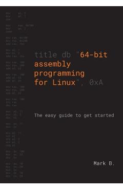 Coperta cărții '64-bit assembly programming for Linux: The easy guide to get started - Mark B'