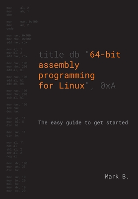 64-bit assembly programming for Linux: The easy guide to get started - Mark B