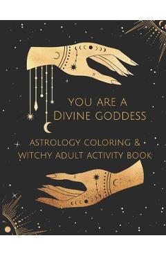 Coperta cărții 'You Are A Divine Goddess: Astrology Coloring & Witchy Adult Activity Book - Stella Stellium'