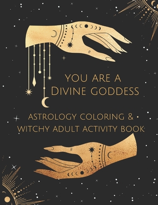 You Are A Divine Goddess: Astrology Coloring & Witchy Adult Activity Book - Stella Stellium