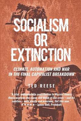 Socialism or Extinction: Climate, Automation and War in the Final Capitalist Breakdown - Ted Reese