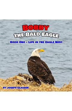 Poza produsului Bobby the Bald Eagle: Book One - Life in the Eagle Nest - Joseph Classen