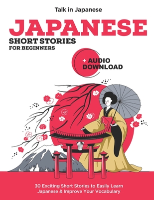 Japanese Short Stories for Beginners + Audio Download: Improve your Listening, Reading and Pronunciation Skills in Japanese - Talk In Japanese