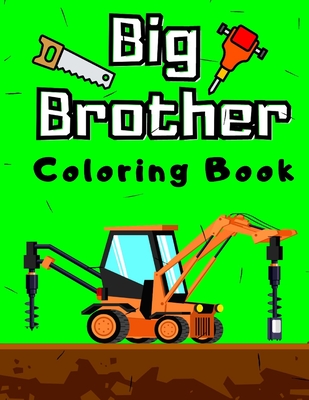 Big Brother Coloring Book: With Construction Tools & Vehicles Colouring Pages For Toddlers 2-6 Ages Cute Gift Idea From New Baby I Am Going To Be - Marek Faryniarz