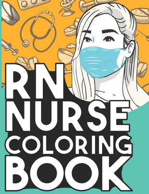 RN Nurse Coloring Book: Relaxing Coloring Book Gift for Women Registered Nurses Full of Snarky Quotes and Patterns - Saline Queens