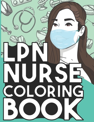 LPN Nurse Coloring Book: Relaxing Coloring Book Gift for Women Licensed Practical Nurses Full of Snarky Quotes and Patterns - Nursing World