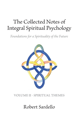 The Collected Notes of Integral Spiritual Psychology: Volume II - Spiritual Themes - Robert Sardello