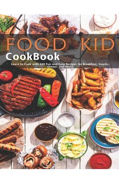Coperta cărții 'Food Kid Cookbook: Learn to Cook with 240 Fun and Easy Recipes for Breakfast, Snacks, Dinner, and More! - Ricardo'