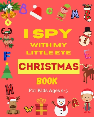 I Spy With My Little Eye Christmas Book For Kids Ages 2-5: Can You Find Santa, Snowman and Reindeer? A Fun Interactive Xmas Guessing Game For Toddler - Lina Yara