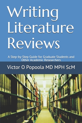 Writing Literature Reviews: A Step-by-Step Guide for Graduate Students and Other Academic Researchers - Victor O. Popoola Mph Scm