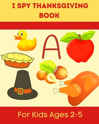 I Spy Thanksgiving Book for Kids Ages 2-5: A Fun Learning Activity, Picture and Guessing Game For Kids Ages 2-5 and Babies, Toddler Preschool & Kinder - Yara Lize