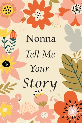 Nonna Tell Me Your Story: 140+ Questions For Your Nonna To Share His Life And Thoughts: Grandmother's Life Experiences In Writing, A Keepsake Bo - Joel K Greeny