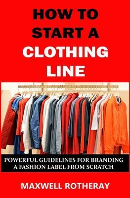 How to Start a Clothing Line: Powerful Guidelines for Branding a Fashion Label from Scratch - Maxwell Rotheray