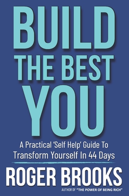 Build The Best You: A Practical 'Self Help' Guide To Transform Yourself In 44 Days - Roger L. Brooks
