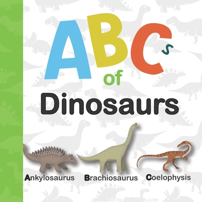Abc of Dinosaurs: Dinosaur Abc for Kids Who Really Love Dinosaurs ( Reptile Books for Toddlers ) - Little Minds Publishing