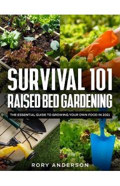 Coperta cărții 'Survival 101 Raised Bed Gardening: The Essential Guide To Growing Your Own Food In 2021 - Rory Anderson'