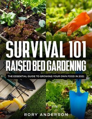 Coperta cărții 'Survival 101 Raised Bed Gardening: The Essential Guide To Growing Your Own Food In 2021 - Rory Anderson'