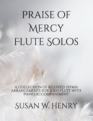 Praise of Mercy Flute Solos: A collection of beloved hymn arrangements for solo flute with piano accompaniment - Jason S. Henry