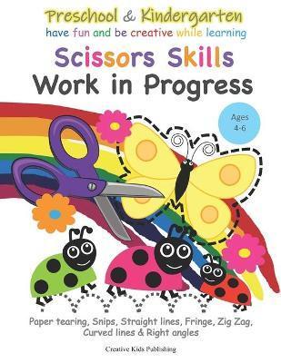 Preschool & Kindergarten Scissors Skills Work in Progress: Paper tearing, Snips, Straight lines, Fringe, Zig Zag, Curved lines & Right angled - Creative Kids Publishing