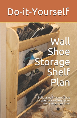 Wall Shoe Storage Shelf Plan: Build a wall mount shoe storage rack to keep your entryway organized - Phil Epifano
