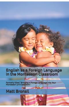 Coperta cărții 'English as a Foreign Language in the Montessori Classroom: Formerly Titled Bringing a Foreign Language Into Your'