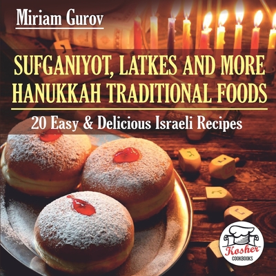 Sufganiyot, Latkes and More Hanukkah Traditional Foods: 20 Easy & Delicious Israeli Recipes - Lena Mintz