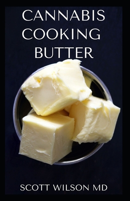 Cannabis Cooking Butter: A Step By Step Guide to Become a Cannabutter Cooking Master - Scott Wilson