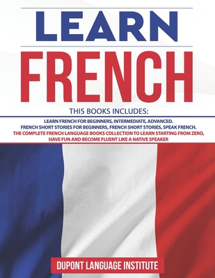 Learn French: 6 Books in 1: The Complete French Language Books Collection to Learn Starting from Zero, Have Fun and Become Fluent li - Dupont Language Institute