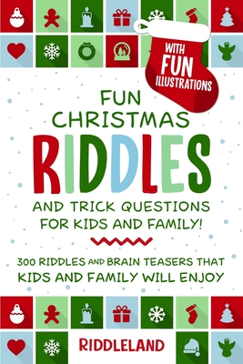 Fun Christmas Riddles and Trick Questions for Kids and Family: 300 Riddles and Brain Teasers That Kids and Family Will Enjoy - Ages 6-8 7-9 8-12 - Riddleland