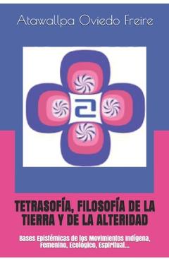Poza produsului Tetrasofía, Filosofía de la Tierra Y de la Alteridad: Bases Epistémicas de los Movimientos Indígena, Femenino, Ecológico, Espiritual... - Atawallpa Oviedo Freire
