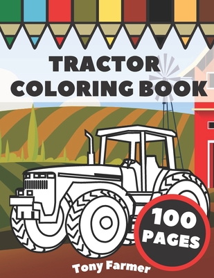 Tractor Coloring Book: Farm Vehicles And Tractors In Farming Life Scenes, Gift For Kids And Toddlers - Tony Farmer