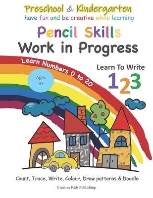 Preschool & Kindergarten Pencil Skills Work In Progress Learn to Write 123 - Learn Numbers 0 to 20: Count, Trace, Write, Colour, Draw patterns & Doodl - Creative Kids Publishing