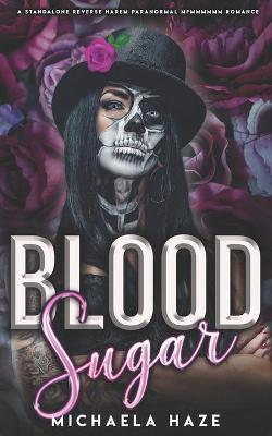 Blood Sugar (A Standalone Reverse Harem Paranormal Romance) - Michaela Haze