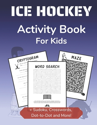 Ice Hockey Activity Book for Kids: Cryptogram, Mazes, Word Search, Sudoku, Crossword and Kakuro Activity Book for Kids 2nd Grade and Over - Curveball Velocity Books
