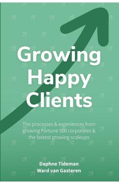 Poza produsului Growing Happy Clients: Our processes & experiences for growing fortune 500 corporates & the fastest growing scaleups - Ward Van Gasteren