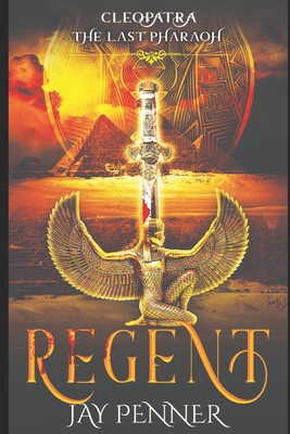 The Last Pharaoh - Book I: Regent: Rise of Cleopatra - Jay Penner