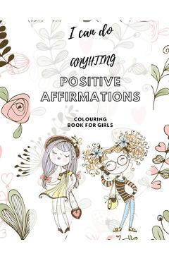 Coperta cărții 'I Can Do Anything! Positive Affirmations Colouring Book for Girls: Promote Positive Mental Health Activity Book for'