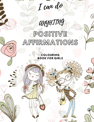 I Can Do Anything! Positive Affirmations Colouring Book for Girls: Promote Positive Mental Health Activity Book for Teenagers and Girls & Women. Incre - Sharon Shannon