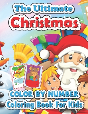 The ultimate Christmas color by number coloring book for kids: Big Christmas Book to Draw Including Santa Claus, Reindeer, Snowmen, Christmas Trees, C - Spike Turner