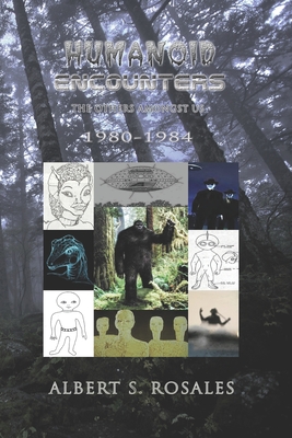 Humanoid Encounters 1980-1984: The Others amongst Us - Albert S. Rosales