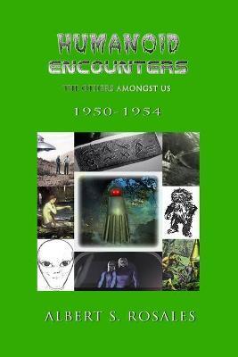 Humanoid Encounters 1950-1954: The Others amongst Us - Albert S. Rosales